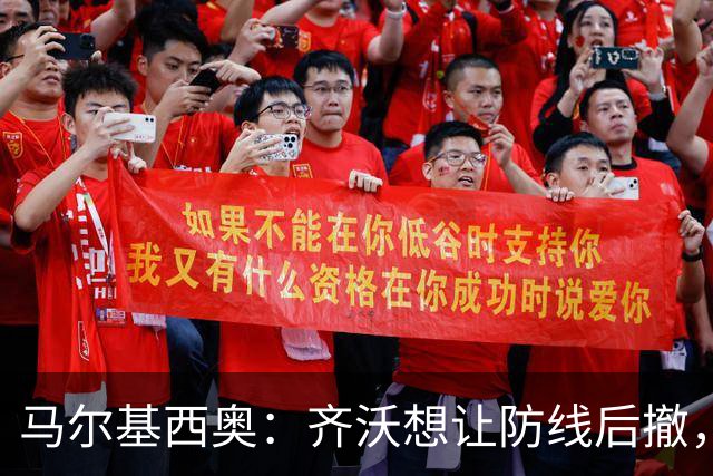 马尔基西奥：齐沃想让防线后撤，国米后场不够统一